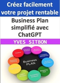 YVES SITBON - Business Plan simplifié avec ChatGPT : Créez facilement votre projet rentable.