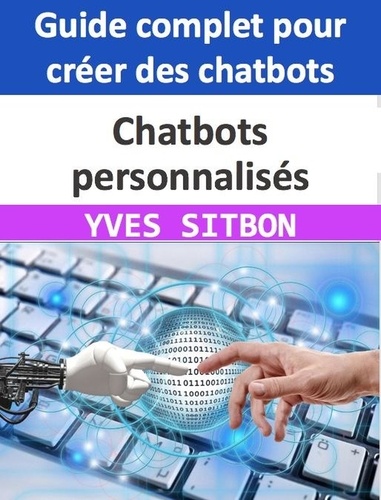  YVES SITBON - Chatbots personnalisés : Guide complet pour créer des chatbots pour les entreprises et améliorer le service client.