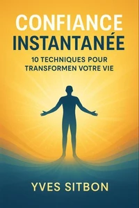 Confiance Instantanée : 10 Techniques pour Transformer Votre Vie