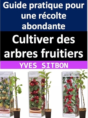  YVES SITBON - Cultiver des arbres fruitiers : Guide pratique pour une récolte abondante.