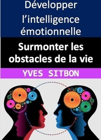  YVES SITBON - Développez l'intelligence émotionnelle : Surmonter les obstacles de la vie.