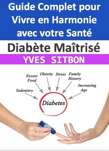  YVES SITBON - Diabète Maîtrisé : Guide Complet pour Vivre en Harmonie avec votre Santé.
