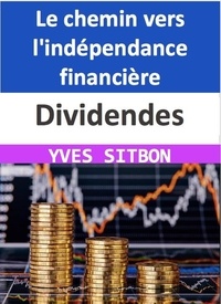  YVES SITBON - Dividendes : Le chemin vers l'indépendance financière.