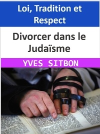  YVES SITBON - Divorcer dans le Judaïsme : Loi, Tradition et Respect.