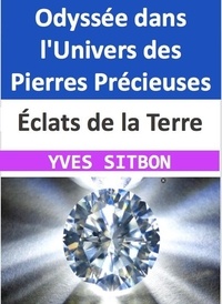  YVES SITBON - Éclats de la Terre : Odyssée dans l'Univers des Pierres Précieuses.