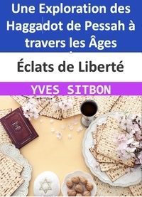 YVES SITBON - Éclats de Liberté : Une Exploration des Haggadot de Pessah à travers les Âges.