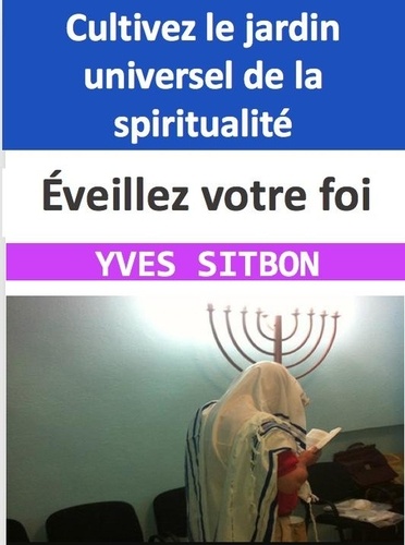  YVES SITBON - Éveillez votre foi : Cultivez le jardin universel de la spiritualité.