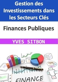  YVES SITBON - Finances Publiques : Gestion des Investissements dans les Secteurs Clés.