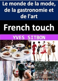  YVES SITBON - French touch : comment les Français ont façonné le monde de la mode, de la gastronomie et de l'art.