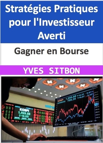  YVES SITBON - Gagner en Bourse : Stratégies Pratiques pour l'Investisseur Averti.
