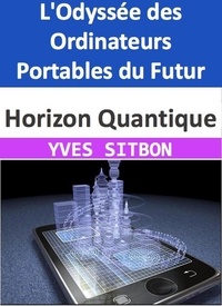  YVES SITBON - Horizon Quantique : L'Odyssée des Ordinateurs Portables du Futur.