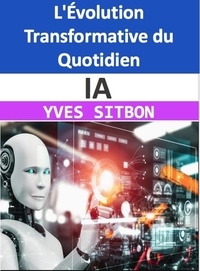  YVES SITBON - IA : L'Évolution Transformative du Quotidien.