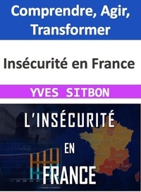 YVES SITBON - Insécurité en France : Comprendre, Agir, Transformer.