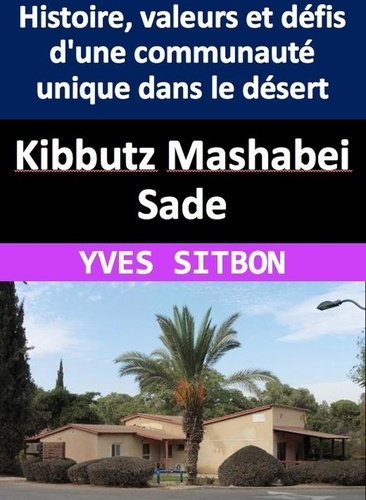 YVES SITBON - Kibbutz Mashabei Sade : Histoire, valeurs et défis d'une communauté unique dans le désert.