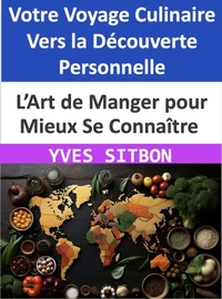 L’Art de Manger pour Mieux Se Connaître : Votre Voyage Culinaire Vers la Découverte Personnelle