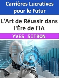  YVES SITBON - L'Art de Réussir dans l'Ère de l'IA : Carrières Lucratives pour le Futur.
