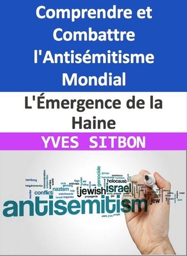  YVES SITBON - L'Émergence de la Haine : Comprendre et Combattre l'Antisémitisme Mondial.