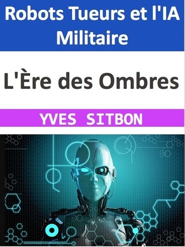  YVES SITBON - L'Ère des Ombres : Robots Tueurs et l'IA Militaire.