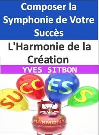  YVES SITBON - L'Harmonie de la Création : Composer la Symphonie de Votre Succès.