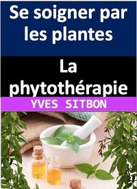  YVES SITBON - La phytothérapie : Se soigner par les plantes.