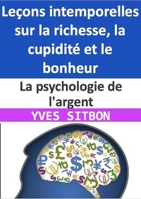  YVES SITBON - La psychologie de l'argent : Leçons intemporelles sur la richesse, la cupidité et le bonheur.