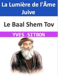  YVES SITBON - Le Baal Shem Tov : La Lumière de l'Âme Juive.