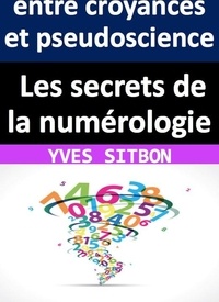 Ebook téléchargement gratuit deutsch epub Les secrets de la numérologie : entre croyances et pseudoscience in French par YVES SITBON 9798223138365 