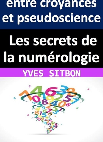  YVES SITBON - Les secrets de la numérologie : entre croyances et pseudoscience.