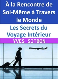 Les Secrets du Voyage Intérieur :  À la Rencontre de Soi-Même à Travers le Monde