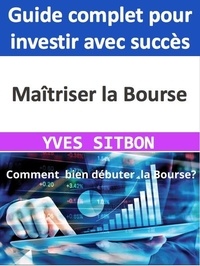  YVES SITBON - Maîtriser la Bourse : Guide complet pour investir avec succès.