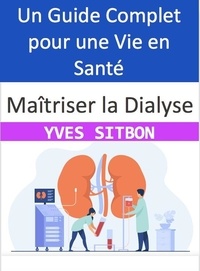  YVES SITBON - Maîtriser la Dialyse : Un Guide Complet pour une Vie en Santé.