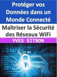  YVES SITBON - Maîtriser la Sécurité des Réseaux WiFi : Protéger vos Données dans un Monde Connecté.