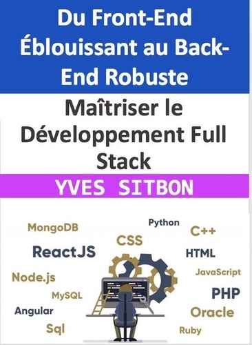  YVES SITBON - Maîtriser le Développement Full Stack : Du Front-End Éblouissant au Back-End Robuste.