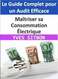  YVES SITBON - Maîtriser sa Consommation Électrique : Le Guide Complet pour un Audit Efficace.