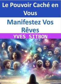 Manifestez Vos Rêves : Le Pouvoir Caché en Vous