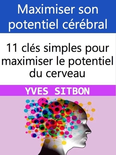  YVES SITBON - Maximiser son potentiel cérébral : 11 clés simples pour maximiser le potentiel du cerveau.