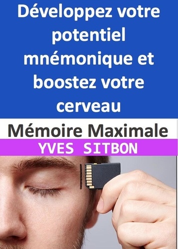  YVES SITBON - Mémoire Maximale : Développez votre potentiel mnémonique et boostez votre cerveau.