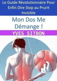 Mon Dos Me Démange ! Le Guide Révolutionnaire Pour Enfin Dire Stop au Prurit Invisible