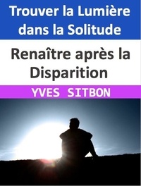  YVES SITBON - Renaître après la Disparition : Trouver la Lumière dans la Solitude.