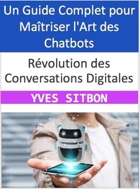  YVES SITBON - Révolution des Conversations Digitales : Un Guide Complet pour Maîtriser l'Art des Chatbots.