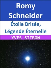 Romy Schneider : Étoile Brisée,  Légende Éternelle