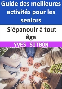  YVES SITBON - S'épanouir à tout âge : Guide des meilleures activités pour les seniors.