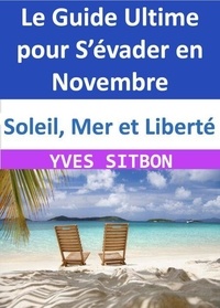 Soleil, Mer et Liberté : Le Guide Ultime pour S’évader en Novembre