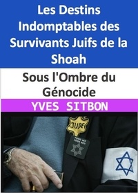 YVES SITBON - Sous l'Ombre du Génocide : Les Destins Indomptables des Survivants Juifs de la Shoah.