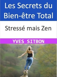  YVES SITBON - Stressé mais Zen : Les Secrets du Bien-être Total.
