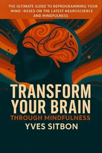 Transform Your Brain Through Mindfulness
