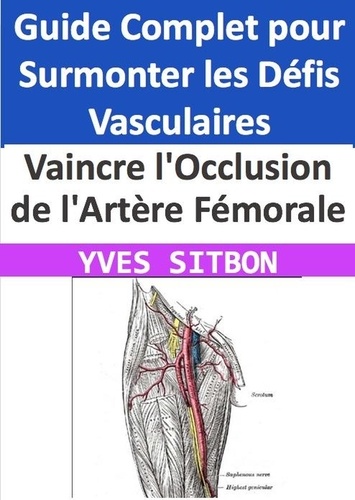  YVES SITBON - Vaincre l'Occlusion de l'Artère Fémorale : Guide Complet pour Surmonter les Défis Vasculaires.