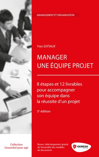 Manager une équipe projet. 8 étapes et 12 livrables pour accompagner son équipe dans la réussite d'un projet 5e édition