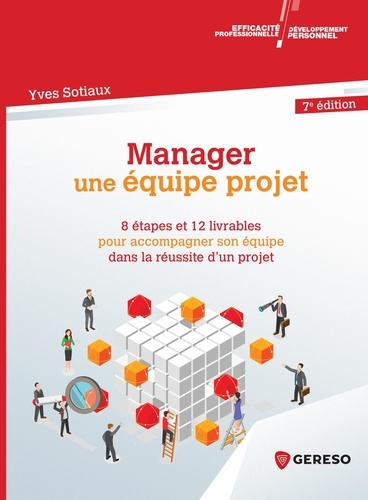 Yves Sotiaux - Développement personnel et eff  : Manager une équipe projet - 8 étapes et 12 livrables pour accompagner son équipe dans la réussite d'un proje.