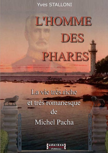 Yves Stalloni - L'homme des phares - La vie très riche et très romanesque de Michel Pacha.